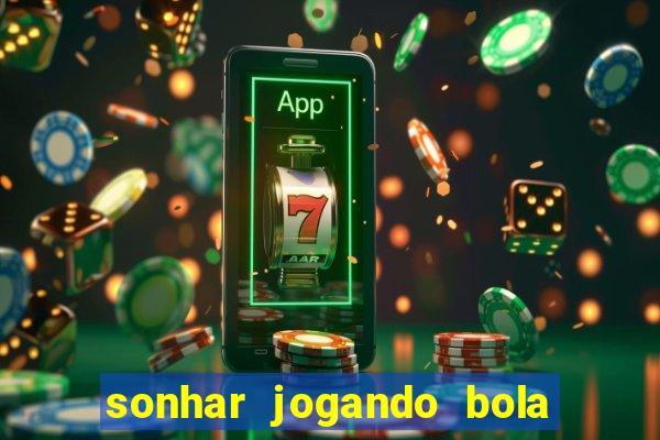 sonhar jogando bola e fazendo gol